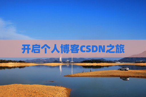 开启个人博客CSDN之旅 开启个人博客CSDN之旅