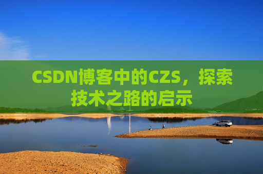 CSDN博客中的CZS，探索技术之路的启示